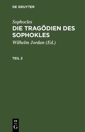 Sophocles: Die Tragödien des Sophokles / Sophocles: Die Tragödien des Sophokles. Teil 2 von Jordan,  Wilhelm, Sophocles