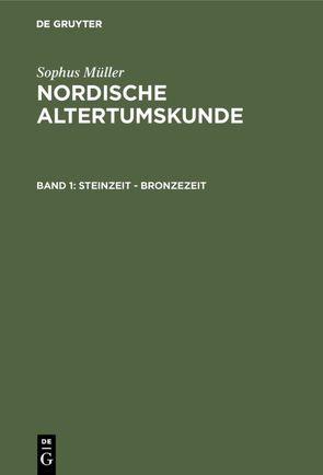 Sophus Müller: Nordische Altertumskunde / Steinzeit – Bronzezeit von Jiriczek,  Otto Luitpold, Müller,  Sophus