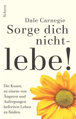 Sorge dich nicht – lebe! Neu von Carnegie,  Dale, Larsen,  Magda H.