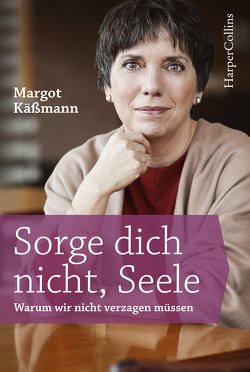 Sorge dich nicht, Seele von Käßmann,  Margot