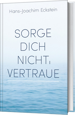 Sorge dich nicht, vertraue! von Eckstein,  Hans-Joachim