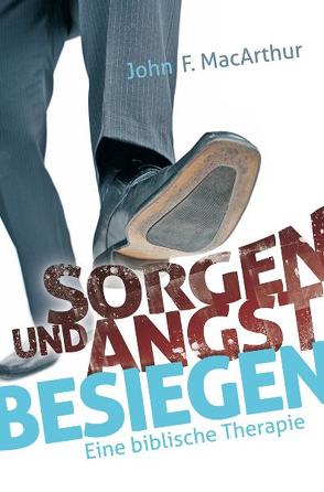 Sorgen und Angst besiegen von Binder,  Lucian, MacArthur,  John F, Zehnle,  Stephan