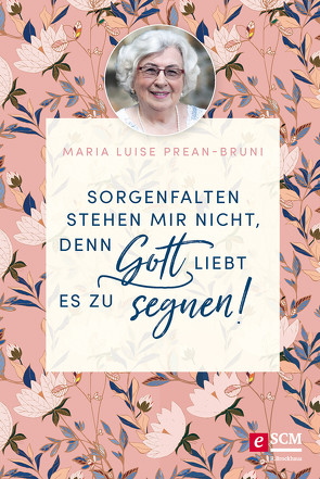 Sorgenfalten stehen mir nicht, denn Gott liebt es zu segnen! von Prean-Bruni,  Maria