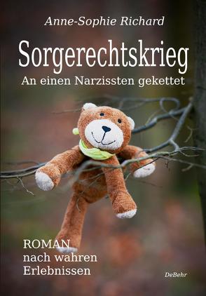 Sorgerechtskrieg – An einen Narzissten gekettet – Roman nach wahren Erlebnissen von Richard,  Anne-Sophie