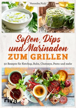 Soßen, Dips und Marinaden zum Grillen von Pichl,  Veronika