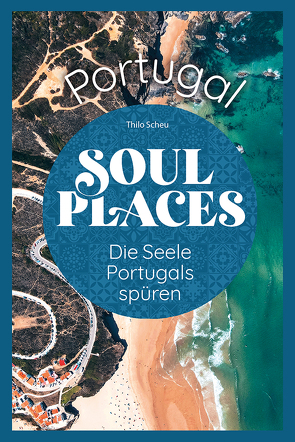 Soul Places Portugal – Die Seele Portugals spüren von Scheu,  Thilo