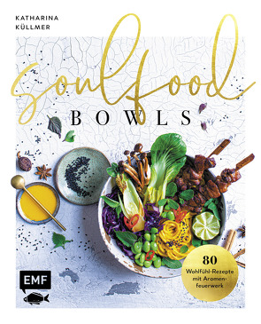 Soulfood Bowls – 80 Wohlfühl-Rezepte mit Aromenfeuerwerk von Küllmer,  Katharina