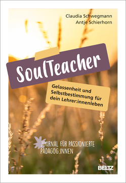 SoulTeacher – Gelassenheit und Selbstbestimmung für dein Lehrer:innenleben von Schierhorn,  Antje, Schwegmann,  Claudia