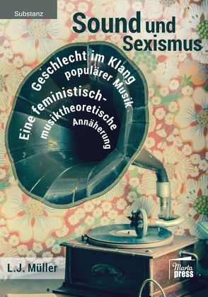 Sound und Sexismus – Geschlecht im Klang populärer Musik von L. J.,  Müller