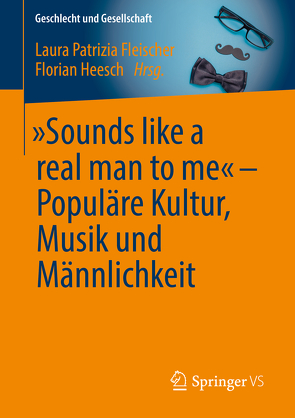 „Sounds like a real man to me“ – Populäre Kultur, Musik und Männlichkeit von Fleischer,  Laura Patrizia, Heesch,  Florian