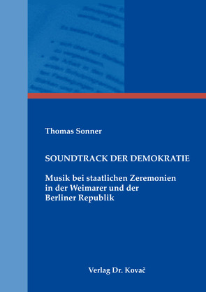 Soundtrack der Demokratie – Musik bei staatlichen Zeremonien in der Weimarer und der Berliner Republik von Sonner,  Thomas