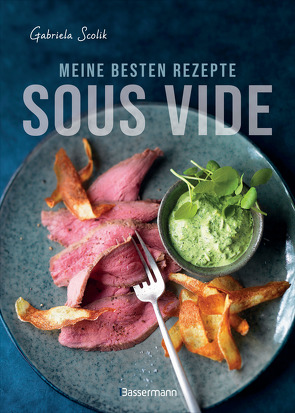 Sous Vide – Die besten Rezepte für zartes Fleisch, saftigen Fisch und aromatisches Gemüse von Scolik,  Gabriela