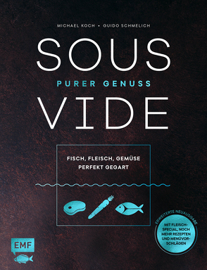 Sous-Vide – Purer Genuss: Fisch, Fleisch, Gemüse perfekt gegart von Koch,  Michael, Schmelich,  Guido