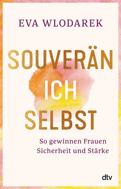 Souverän ich selbst So gewinnen Frauen Sicherheit und Stärke von Wlodarek,  Eva