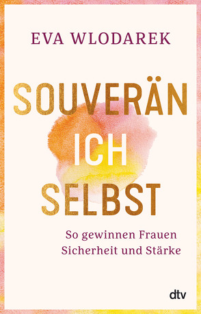 Souverän ich selbst So gewinnen Frauen Sicherheit und Stärke von Wlodarek,  Eva