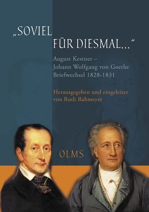 „Soviel für diesmal…“. August Kestner – Johann Wolfgang von Goethe: Briefwechsel 1828-1831 von Goethe,  Johann W von, Kestner,  August, Rahmeyer,  Ruth