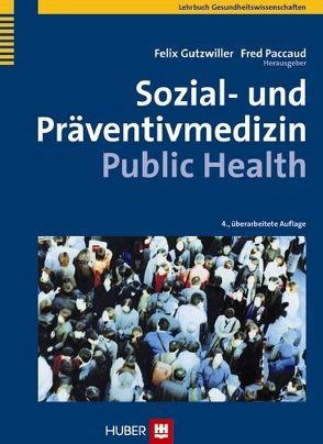 Sozial- und Präventivmedizin – Public Health von Abel,  Thomas, Ackermann-Liebrich,  Ursula, Braun-Fahrländer,  Charlotte, Chastonay,  Philippe, Gutzwiller,  Felix, Jüni,  Peter, Paccaud,  Fred, Rougemont,  André, Steffen,  Robert