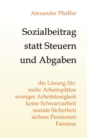 Sozialbeitrag statt Steuern und Abgaben von Pfeiffer,  Alexander