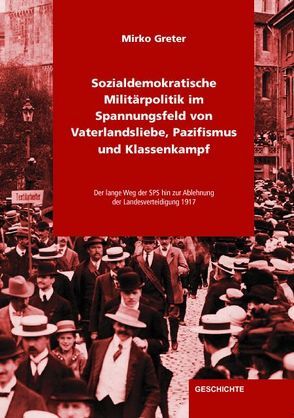 Sozialdemokratische Militärpolitik im Spannungsfeld von Vaterlandsliebe, Pazifismus und Klassenkampf von Greter,  Mirko