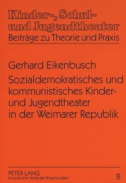 Sozialdemokratisches und kommunistisches Kinder- und Jugendtheater in der Weimarer Republik von Eikenbusch,  Gerhard