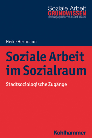 Soziale Arbeit im Sozialraum von Bieker,  Rudolf, Herrmann,  Heike