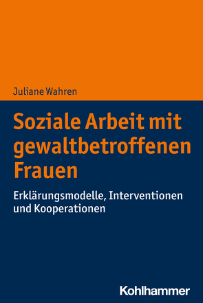 Soziale Arbeit mit gewaltbetroffenen Frauen von Wahren,  Juliane