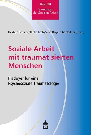 Soziale Arbeit mit traumatisierten Menschen von Gahleitner,  Silke Birgitta, Loch,  Ulrike, Schulze,  Heidrun