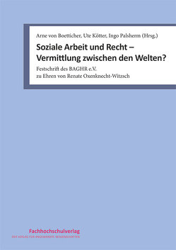 Soziale Arbeit und Recht – Vermittlung zwischen den Welten? von Kötter,  Ute, Palsherm,  Ingo, von Boetticher,  Arne