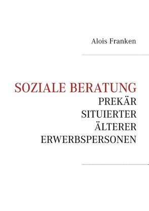 Soziale Beratung prekär situierter älterer Erwerbspersonen von Franken,  Alois