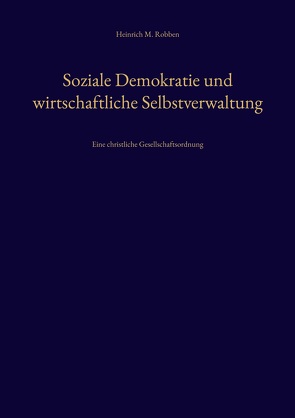 Soziale Demokratie und wirtschaftliche Selbstverwaltung von Robben,  Heinrich M.