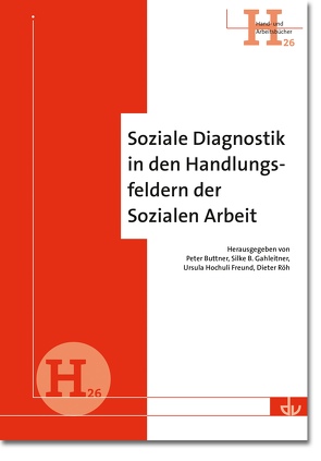 Soziale Diagnostik in den Handlungsfeldern der Sozialen Arbeit von Buttner,  Peter, Gahleiter,  Silke B., Hochuli Freund,  Prof. Dr. Ursula, Röh,  Prof. Dr. Dieter