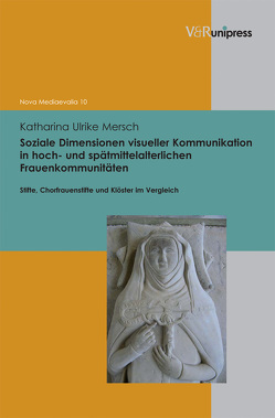 Soziale Dimensionen visueller Kommunikation in hoch- und spätmittelalterlichen Frauenkommunitäten von Henkel,  Nikolaus, Mersch,  Katharina Ulrike, Sarnowsky,  Jürgen