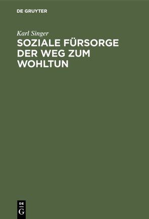 Soziale Fürsorge der Weg zum Wohltun von Singer,  Karl