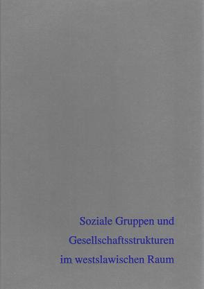 Soziale Gruppen und Gesellschaftsstrukturen im westslawischen Raum von Biermann,  Felix, Frolik,  Jan, Kersting,  Thomas, Klammt,  Anne, Tomková,  Katerina