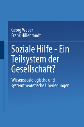 Soziale Hilfe — Ein Teilsystem der Gesellschaft? von Hillebrandt,  Frank, Weber,  Georg