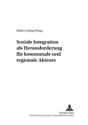 Soziale Integration als Herausforderung für kommunale und regionale Akteure von Geiling,  Heiko