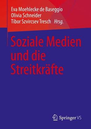 Soziale Medien und die Streitkräfte von Moehlecke de Baseggio,  Eva, Schneider,  Olivia, Szvircsev Tresch,  Tibor