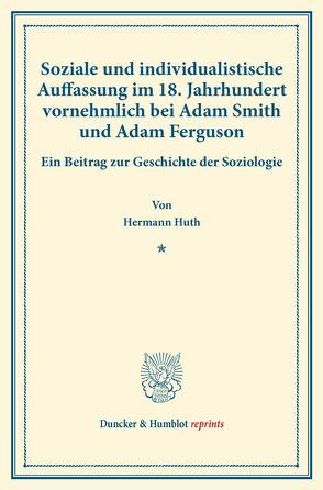 Soziale und individualistische Auffassung im 18. Jahrhundert, vornehmlich bei Adam Smith und Adam Ferguson. von Huth,  Hermann