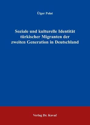 Soziale und kulturelle Identität türkischer Migranten der zweiten Generation in Deutschland von Polat,  Ülger