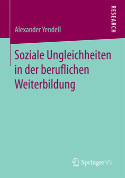 Soziale Ungleichheiten in der beruflichen Weiterbildung von Yendell,  Alexander