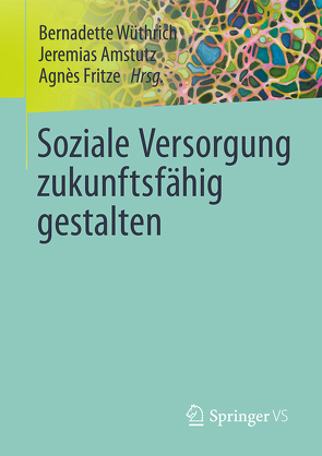 Soziale Versorgung zukunftsfähig gestalten von Amstutz,  Jeremias, Fritze,  Agnès, Wüthrich,  Bernadette