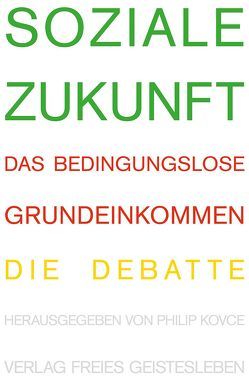 Soziale Zukunft von Alt,  Heinrich, Althaus,  Dieter, Augstein,  Jakob, Binswanger,  Daniel, Blüm,  Norbert, Domscheit-Berg,  Anke, Gentinetta,  Katja, Goehler,  Adrienne, Gysi,  Gregor, Häni,  Daniel, Hank,  Rainer, Höffe,  Otfried, Jaeggi,  Urs, Kipping,  Katja, Kovce,  Philip, Liebermann,  Sascha, Lotter,  Wolf, Nida-Ruemelin,  Julian, Opielka,  Michael, Reuter,  Timo, Rieger,  Frank, Schmidt,  Enno, Sigg,  Oswald, Stegner,  Ralf, Straubhaar,  Thomas, Ströbele,  Hans-Christian, Ulrich,  Bernd, Van Parijs,  Philippe, Wagenknecht,  Sahra, Welzer,  Harald, Werner,  Götz, Werner,  Götz W