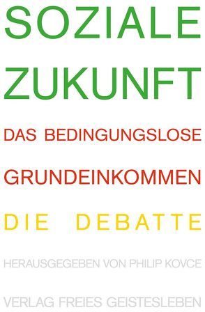 Soziale Zukunft von Alt,  Heinrich, Althaus,  Dieter, Augstein,  Jakob, Binswanger,  Daniel, Blüm,  Norbert, Domscheit-Berg,  Anke, Gentinetta,  Katja, Goehler,  Adrienne, Gysi,  Gregor, Häni,  Daniel, Hank,  Rainer, Höffe,  Otfried, Jaeggi,  Urs, Kipping,  Katja, Kovce,  Philip, Liebermann,  Sascha, Lotter,  Wolf, Nida-Ruemelin,  Julian, Opielka,  Michael, Reuter,  Timo, Rieger,  Frank, Schmidt,  Enno, Sigg,  Oswald, Stegner,  Ralf, Straubhaar,  Thomas, Ströbele,  Hans-Christian, Ulrich,  Bernd, Van Parijs,  Philippe, Wagenknecht,  Sahra, Welzer,  Harald, Werner,  Götz, Werner,  Götz W