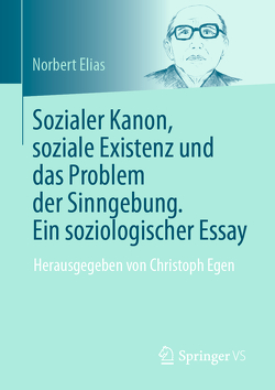 Sozialer Kanon, soziale Existenz und das Problem der Sinngebung. Ein soziologischer Essay von Egen,  Christoph, Elias,  Norbert, Waldhoff,  Hans-Peter