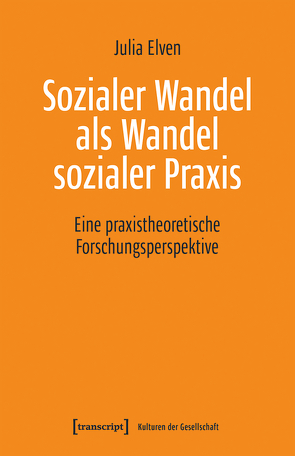 Sozialer Wandel als Wandel sozialer Praxis von Elven,  Julia