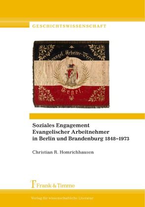 Soziales Engagement Evangelischer Arbeitnehmer in Berlin und Brandenburg 1848–1973 von Homrichhausen,  Christian R.