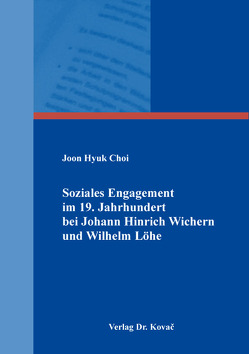 Soziales Engagement im 19. Jahrhundert bei Johann Hinrich Wichern und Wilhelm Löhe von Choi,  Joon Hyuk