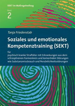 Soziales und emotionales Kompetenztraining (SEKT) für psychisch kranke Straftäter mit Erkrankungen aus dem schizophrenen Formenkreis und komorbiden Störungen wie Substanzmissbrauch und Persönlichkeitsstörungen von Friedenstab,  Tanja