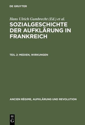 Sozialgeschichte der Aufklärung in Frankreich / Medien, Wirkungen von Chartier,  R., Darnton,  R., Geißler,  R., Gumbrecht,  H. U., Quéniart,  J., Schleich,  Th., Sgard,  J., Vovelle,  M.