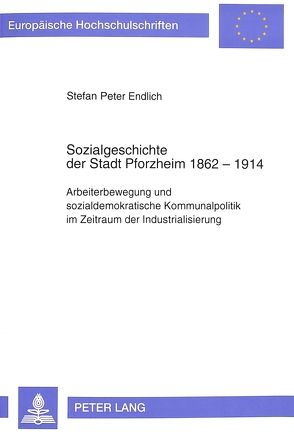 Sozialgeschichte der Stadt Pforzheim 1862-1914 von Endlich,  Stefan